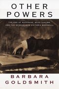 Other Powers: The Age Of Suffrage, Spiritualism, And The Scandalous Victoria Woodhull