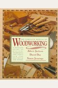 The Complete Manual Of Woodworking: A Detailed Guide To Design, Techniques, And Tools For The Beginner And Expert