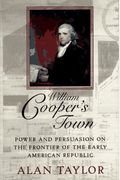 William Cooper's Town: Power and Persuasion on the Frontier of the Early American Republic