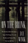On The Brink: The Dramatic Saga Of How The Reagan Administration Changed The Course Of History And Won The Cold Wa