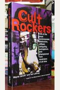 Cult Rockers: Over Two Hundred Of The Most Controversial, Distinctive, Offbeat, Intriguing...