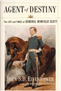 Agent Of Destiny: The Life And Times Of General Winfield Scott