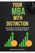 Your Mba With Distinction: Developing A Systematic Approach To Succeeding In Your Business Degree