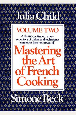 Mastering the Art of French Cooking, Volume 2: A Cookbook Mastering the Art of French Cooking, Volume 2: A Cookbook
