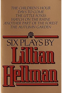Six Plays By Lillian Hellman Six Plays By Lillian Hellman