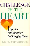 Challenge Of The Heart: Love, Sex, And Intimacy In Changing Times