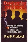 Overhearing the Gospel: Preaching and Teaching the Faith to Persons Who Have Already Heard ([Lyman Beecher lectures)