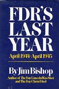 Fdr's Last Year, April 1944-April 1945,