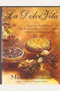 La Dolce Vita: Enjoy Life's Sweet Pleasures With 170 Recipes For Biscotti, Torte, Crostate, Gelati, And Other Itali