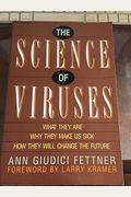 The Science Of Viruses: What They Are, Why They Make Us Sick, How They Will Change The Future