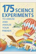 175 Science Experiments To Amuse And Amaze Your Friends