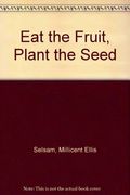 Eat the Fruit, Plant the Seed