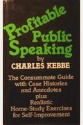 Profitable Public Speaking: The Consummate Rules, With Case Histories and Anecdotes Plus a Realistic Home Study Series for Continual Practice