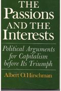 The Passions And The Interests: Political Arguments For Capitalism Before Its Triumph