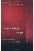 Provincializing Europe: Postcolonial Thought And Historical Difference