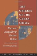 The Origins Of The Urban Crisis: Race And Inequality In Postwar Detroit
