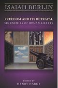 Freedom And Its Betrayal: Six Enemies Of Human Liberty