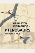 The Princeton Field Guide To Pterosaurs