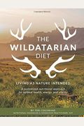 The Wildatarian Diet: Living As Nature Intended: A Customized Nutritional Approach For Optimal Health, Energy, And Vitality