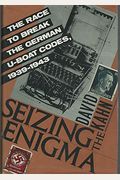 Seizing The Enigma: The Race To Break The German U-Boats Codes, 1939-1943