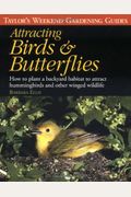 Taylor's Weekend Gardening Guide To Attracting Birds And Butterflies: How To Plant A Backyard Habitat To Attract Hummingbirds And Other Winged Wildlif