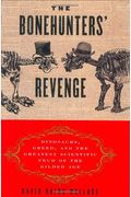 The Bonehunters' Revenge: Dinosaurs, Greed, and the Greatest Scientific Feud of the Gilded Age