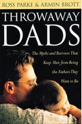 Throwaway Dads: The Myths And Barriers That Keep Men From Being The Fathers They Want To Be