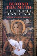 Beyond The Myth: The Story Of Joan Of Arc