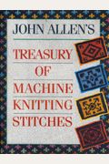 John Allen's Treasury Of Machine Knitting Stitches
