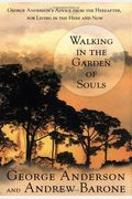 Walking In The Garden Of Souls: George Anderson's Advice From The Hereafter, For Living In The Here And Now