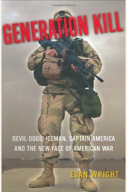 Generation Kill: Devil Dogs, Iceman, Captain America, And The New Face Of American War Generation Kill: Devil Dogs, Iceman, Captain America, And The New Face Of American War