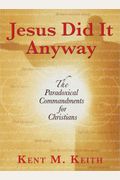 Jesus Did It Anyway: The Paradoxical Commandments For Christians