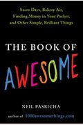 The Book Of Awesome: Snow Days, Bakery Air, Finding Money In Your Pocket, And Other Simple, Brilliant Things
