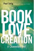 The Book Of Love And Creation: A Channeled Text