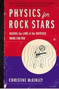 Physics For Rock Stars: Making The Laws Of The Universe Work For You