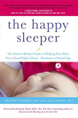 The Happy Sleeper: The Science-Backed Guide To Helping Your Baby Get A Good Night's Sleep-Newborn To School Age The Happy Sleeper: The Science-Backed Guide To Helping Your Baby Get A Good Night's Sleep-Newborn To School Age