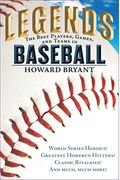 Legends: The Best Players, Games, And Teams In Baseball: World Series Heroics! Greatest Homerun Hitters! Classic Rivalries! And Much, Much More!