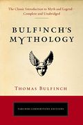 Bulfinch's Mythology: The Classic Introduction To Myth And Legend-Complete And Unabridged