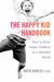 The Happy Kid Handbook: How To Raise Joyful Children In A Stressful World