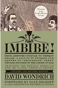 Imbibe! Updated And Revised Edition: From Absinthe Cocktail To Whiskey Smash, A Salute In Stories And Drinks To Professor Jerry Thomas, Pioneer Of The
