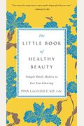 The Little Book Of Healthy Beauty: Simple Daily Habits To Get You Glowing