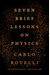 Seven Brief Lessons On Physics