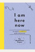 I Am Here Now: A Creative Mindfulness Guide And Journal