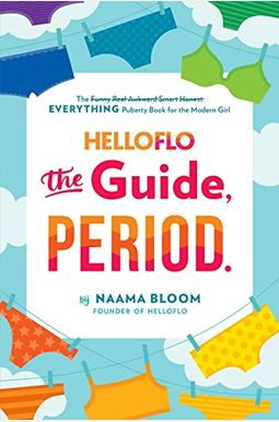 Helloflo: The Guide, Period.: The Everything Puberty Book For The Modern Girl Helloflo: The Guide, Period.: The Everything Puberty Book For The Modern Girl