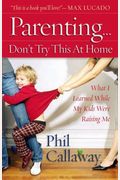 Parenting: Don't Try This At Home: What I Learned While My Kids Were Raising Me