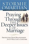 Praying Through The Deeper Issues Of Marriage: Protecting Your Relationship So It Will Last A Lifetime