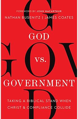 God Vs. Government: Taking A Biblical Stand When Christ And Compliance Collide God Vs. Government: Taking A Biblical Stand When Christ And Compliance Collide