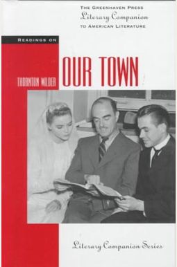 Our Town (Greenhaven Press Literary Companion To American Literature) Our Town (Greenhaven Press Literary Companion To American Literature)