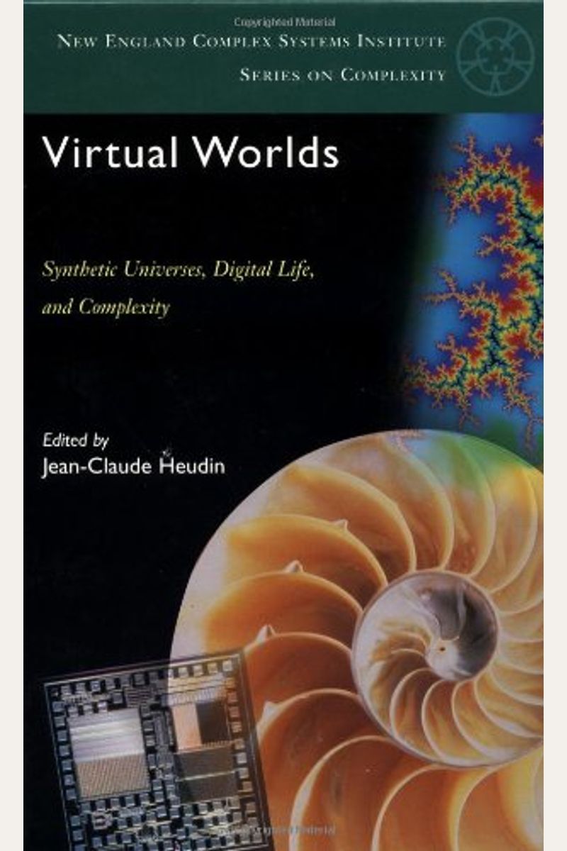 Virtual Worlds: Synthetic Universes, Digital Life, And Complexity (New England Complex Systems Institute Series on Complexity) (v. 1)