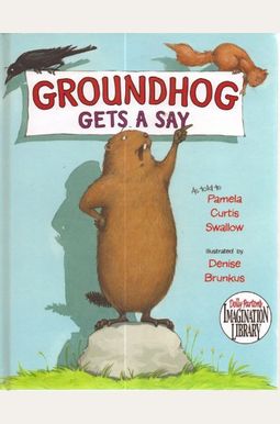 Groundhog Gets A Say Groundhog Gets A Say
